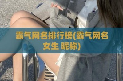 ​霸气网名排行榜(霸气网名女生 昵称)